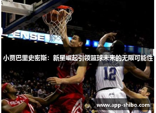 小贾巴里史密斯：新星崛起引领篮球未来的无限可能性